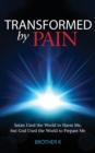 Image for Transformed by Pain : Satan Used the World to Harm Me, but God Used the World to Prepare Me