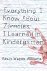 Image for Everything I Know about Zombies, I Learned in Kindergarten