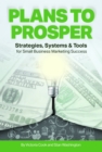 Image for Plans to Prosper: Strategies, Systems and Tools for Small Business Marketing Success
