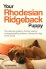 Image for Your Rhodesian Ridgeback Puppy : The ultimate guide to finding, rearing and appreciating the best companion dog in the world