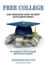 Image for Free College : How Graduates Earn the Most Scholarship Money for Families of Pre-K through High School Students
