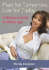Image for Plan for Tomorrow, Live for Today : A Woman&#39;s Guide to Middle Age