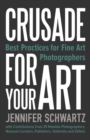 Image for Crusade for Your Art : Best Practices for Fine Art Photographers