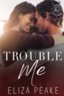 Image for Trouble Me : A Steamy, Small Town Workplace Romance
