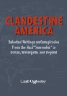 Image for Clandestine America : Selected Writings on Conspiracies From the Nazi &quot;Surrender&quot; to Dallas, Watergate, and Beyond