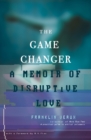 Image for The Game Changer: A Memoir of Disruptive Love.