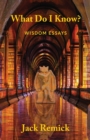 Image for What Do I Know? : Wisdom Essays