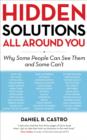 Image for Hidden Solutions All Around You: Why Some People Can See Them and Some Can&#39;t