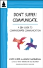 Image for Don&#39;t suffer, communicate!  : a zen guide to compassionate communication