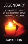 Image for Legendary : A Tribute to Those Who Honorably Serve Devalued Children