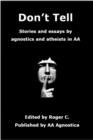 Image for Don&#39;t Tell: Stories and Essays by Agnostics and Atheists in AA