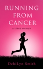 Image for Running From Cancer : A Tilted Memoir
