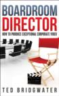 Image for Boardroom Director: How To Produce Exceptional Corporate Video