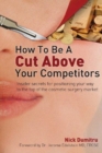 Image for How to Be a Cut Above Your Competitors : Insider Secrets for Positioning Your Way to the Top of the Cosmetic Surgery Market
