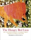 Image for The hungry red lion  : art and empowerment at Rorke&#39;s Drift, Thabana Li Mele and Oodi