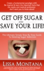 Image for Get Off Sugar And Save Your Life! A Quick, Simple, Step By Step Guide: How To Delete Sugar Addiction