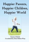 Image for Happier Parents, Happier Children, Happier World