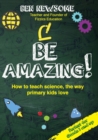 Image for Be Amazing : How to teach science the way primary kids love