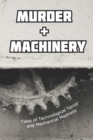 Image for Murder and Machinery : Tales of Technological Terror and Mechanical Madness
