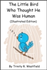 Image for Little Bird Who Thought He Was Human (Illustrated Edition)