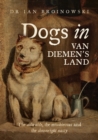 Image for Dogs in Van Diemen&#39;s Land : The adorable, the mischievous and the downright nasty