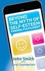 Image for Beyond the Myth of Self-Esteem : Finding Fulfilment