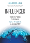 Image for Influencer : The 9-Step Guide to Becoming Highly Influential in Any Industry