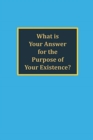 Image for What is your answer for the purpose of your existence?