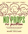 Image for No Props No Problem : 150+ Outrageously Fun Group Games &amp; Activities using No Equipment