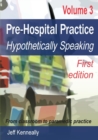 Image for Pre-hospital practice  : hypothetically speakingVolume 3