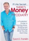 Image for It&#39;s No Secret...There&#39;s Money in Podiatry: A Podiatrists&#39; Guide to Earning More, Working Less and Enjoying What You Do