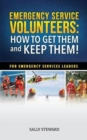Image for Emergency Service Volunteers : How to Get Them and Keep Them. For Emergency Service Leaders