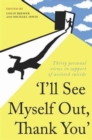 Image for &#39;I&#39;ll see myself out, thank you&#39;  : the arguments for medically-assisted rational suicide