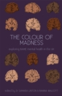 Image for The Colour of Madness : Exploring BAME mental health in the UK