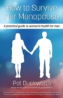 Image for How to survive her menopause  : a practical guide to women&#39;s health for men
