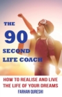 Image for The 90 Second Life Coach: How to Realise and Live the Life of Your Dreams