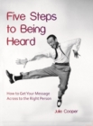 Image for Five Steps to Being Heard: How to Get Your Message Across to the Right Person