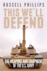 Image for This we&#39;ll defend  : the weapons and equipment of the U.S. Army