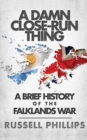 Image for A Damn Close-Run Thing : A Brief History of the Falklands Conflict