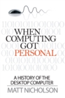 Image for When Computing Got Personal : A History of the Desktop Computer