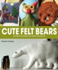Image for Cute felt bears  : 20 easy-to-make felt bear projects