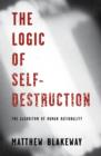 Image for The Logic of Self-Destruction : The Algorithm of Human Rationality
