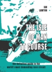 Image for The Isle of Man TT Course : the definitive guide to the world&#39;s most demanding race circuit