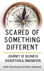 Image for Scared of Something Different : Journey of Business Disruption &amp; Innovation