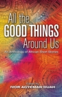 Image for All the good things around us  : an anthology of African short stories