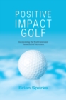 Image for Positive Impact Golf : Helping Golfers to Liberate Their Potential