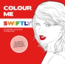 Image for Colour Me Swiftly : The Unofficial Taylor Swift Colouring Book