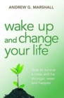 Image for Wake Up and Change Your Life : How to Survive a Crisis and be Stronger, Wiser and Happier