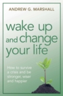 Image for Wake Up and Change Your Life : How to Survive a Crisis and be Stronger, Wiser, and Happier