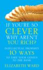 Image for If you're so clever why aren't you rich?: intellectual property : 10 ways to take your genius to the bank